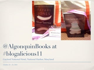 @AlgonquinBooks at
#blogalicious11
Gaylord National Hotel, National Harbor, Maryland

October 21 - 23, 2011
 
