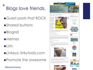 +
    Blogs love friends.

 Guest   posts that ROCK
 Shared     buttons
 Blogroll

 Memes

 Lists

 Linkeys:   linkytools.com
 Promote     the awesome
@teachmama
 