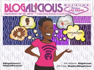 +




#Blogalicious12          Wifi Network: Blogalicious
#MakeItPersonal   Wifi Code: BlogHer4Blogalicious
 