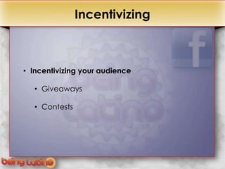 +                   Incentivizing



    • Incentivizing your audience

       • Giveaways

       • Contests
 