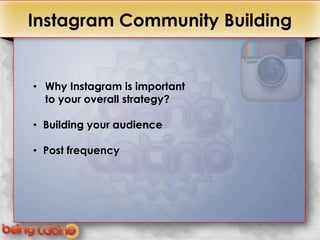 +Instagram Community Building

 • Why Instagram is important
   to your overall strategy?

 • Building your audience

 • Post frequency
 