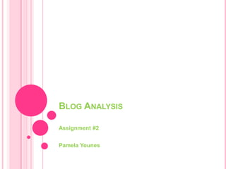 BLOG ANALYSIS

Assignment #2


Pamela Younes
 