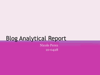 Blog Analytical Report Nicole Perez 10-0428 