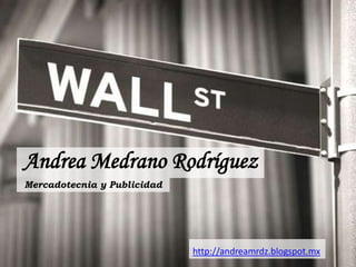 Andrea Medrano Rodríguez
Mercadotecnia y Publicidad




                             http://andreamrdz.blogspot.mx
 
