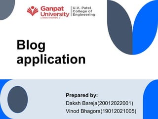Blog
application
Prepared by:
Daksh Bareja(20012022001)
Vinod Bhagora(19012021005)
 