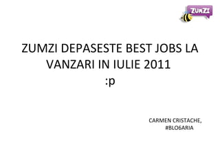 ZUMZI DEPASESTE BEST JOBS LA VANZARI IN IULIE 2011  :p CARMEN CRISTACHE, #BLO6ARIA 