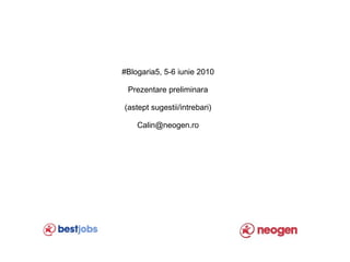 #Blogaria5, 5-6 iunie 2010

 Prezentare preliminara

(astept sugestii/intrebari)

    Calin@neogen.ro
 
