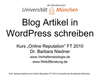Blog Artikel in WordPress schreiben Kurs „Online Reputation“ FT 2010 Dr. Barbara Niedner www.Verhaltensbiologie.de www.Web2Beratung.de 