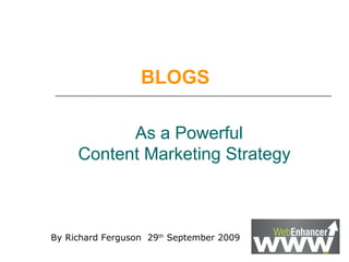 As a Powerful  Content Marketing Strategy  By Richard Ferguson  29 th  September 2009 BLOGS   