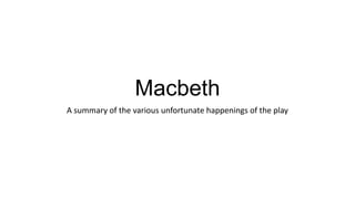 Macbeth
A summary of the various unfortunate happenings of the play
 