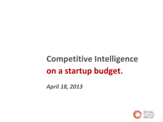 Competitive Intelligence
on a startup budget.
April 18, 2013
 