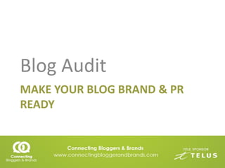 Blog Audit
MAKE YOUR BLOG BRAND & PR
READY
 