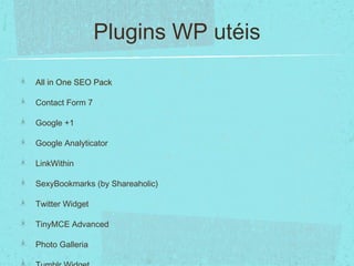 Plugins WP utéis

All in One SEO Pack

Contact Form 7

Google +1

Google Analyticator

LinkWithin

SexyBookmarks (by Share...