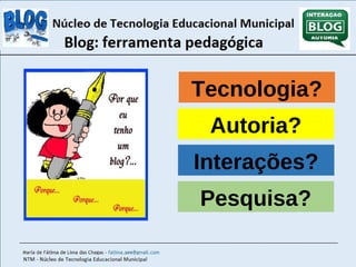 Tecnologia? 
Autoria? 
Interações? 
Pesquisa? 
 