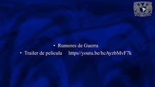 • Rumores de Guerra
• Trailer de pelicula https//youtu.be/hcAyzbMvF7k
 