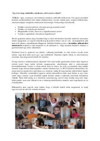 Úgy érzi, hogy működik a módszere, eléri ezzel a céljait?
U.Sz.I.:- Igen, szerényen, ám örömmel mondom, működik módszerem. Ezt ugyan sztenderd
kutatási eredményekkel nem tudom alátámasztani, viszont vannak saját, szigorú indikátoraim,
amelyek alapján vizsgálom módszerem helyességét. Ezek pedig a következők:
 Tudok-e mosolyt deríteni a hozzám járó gyermekek arcán?
 Tudok-e én mosolyogva tanítani?
 Megjelenik-e ásítás, unott arc a foglalkozásaim során?
 Várják-e a gyerekek a következő foglalkozást?
Bevált gyakorlat nálam, hogy kezdettől fogva videó felvételeket készítek óráimról, amelyeket
itthon végignézek, és szigorú önkritikát gyakorolok közben: ami jó volt, azt megtartom, ami
nem volt sikeres, azt tudatosan elhagyom. Publikációimban persze a kozmikus pillanatokat
mutatom be inspirálva saját magamat is, de társaimat is , hogy érdemes küzdeni, érdemes a
gyermekekért egy életet odaáldozni.
Örömmel írom le, gyakorta van jókedv, vidámság közöttünk, és csak elvétve veszek észre
ásítást, vagy akár unott arcot egy –egy kisdiáknál. Olyankor rögtön váltok, és más helyzetet
teremtek, más programot kínálok fel számára.
S hogy elérem-e módszeremmel céljaimat? Erre nem tudok egyértelmű választ adni. Egyrészt
elérem azzal, hogy tudok örömöt, megnyugvást, sikerélményt adni a szárnyaszegett
kismadárkáimnak, viszont a célom másik része az lenne, ha ezek a gyermekek meg tudnák
mutatni, hogy milyen képességekkel vannak felruházva pl. az IKT használat tekintetében. De
amíg nem lesz gyakorlat a tanórákon ez a módszer, addig ők még mindig valahol hátul fognak
kullogni. Manuális eszközökkel ugyanis sokkal nehezebben írnak meg bármit is egy órán,
ennél fogva sokszor csak töredékét tudják közölni annak a tudásnak, amelynek birtokában
vannak. Ezen felül pedig az a hatalmas ismeretanyag, amivel még mindig meg kell, hogy
birkózzanak, nem teszi láthatóvá azt a tehetség-rehabilitációs munkát, amit végezhetek ott az
Anyahajóban.
Elkeseredve nem vagyok, mert tudom, hogy a beléjük kódolt tudás megmarad, és majd
egyszer nyilvánvaló lesz sokunk örömére.
 