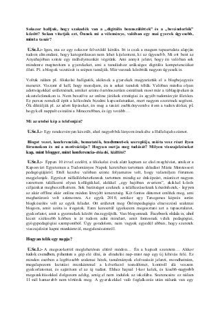 Sokszor halljuk, hogy szakadék van a „digitális bennszülöttek” és a „bevándorlók”
között? Sokan vitatják ezt, Önnek mi a véleménye, valóban egy mai gyerek ügyesebb,
mint a tanár?
U.Sz.I.:- Igen, ma ez egy sokszor felvetődő kérdés. Itt is csak a magam tapasztalata alapján
tudom elmondani, hogy kategorikusan nem lehet kijelenteni, ki az ügyesebb. Mi ott bent az
Anyahajóban szinte egy műhelymunkát végzünk. Ami annyit jelent, hogy én valóban sok
mindenre megtanítom a gyerekeket, ami a tanuláshoz szükséges digitális kompetenciákat
illeti. Pl. a blogok vezetését is szépen tanulják. Már vannak közöttük nagyon ügyesek is.
Voltak nálam pl. főiskolai hallgatók, akiknek a gyerekek magyarázták el a blogbejegyzés
menetét. Viszont el kell, hogy mondjam, én is sokat tanulok tőlük. Valóban mintha olyan
adottságokkal születnének, amiket szinte ösztönszerűen csinálnak most már a táblagépeken és
okostelefonokon is. Nem beszélve az online játékok stratégiai és egyéb tudományát illetően.
Ez persze remekül építi a kölcsönös bizalmi kapcsolatunkat, mert nagyon szeretnek segíteni.
Ők diktálják pl. az adott lépéseket, én meg a tanári zsebkönyvembe írom a tudnivalókat, pl.
hogy kell nappalt csinálni a Minecraftban, és így tovább…
Mi az utolsó kép a telefonján?
U.Sz.I.:- Egy rendezvényen készült, ahol nagyobbik lányom énekelte a Hallelujah számot.
Blogot vezet, konferenciák, bemutatók, teachmeet-ek szereplője, mióta vesz részt ilyen
fórumokon és mi a motivációja? Hogyan osztja meg tudását? Milyen visszajelzéseket
kap, mint blogger, mint konferencia-előadó, kiállító?
U.Sz.I.:- Éppen 10 évvel ezelőtt, a főiskolai évek alatt kaptam az első meghívást, amikor a
Kaposvári Egyetemen a Tudományos Napok keretében tartottam előadást Mária Montessori
pedagógiájáról. Ettől kezdve valóban szinte folyamatos volt, hogy valamilyen fórumon
megjelenjek. Egyrészt nélkülözhetetlennek tartottam mindig az önképzést, másrészt nagyon
szerettem találkozni olyan kollégákkal, akikkel „egy hajóban eveztem”, akikkel közös
céljainkat megbeszélhettem. Sok barátságot ezeknek a találkozásoknak köszönhetek,- legyen
az akár offline akár online módon létrejött ismeretség. Két fontos dátumot említek meg, ami
meghatározó volt számomra. Az egyik 2010, amikor egy Tenegenes képzés során
blogkészítés volt az egyik feladat. Ott született meg Örömpedagógia elnevezésű szakmai
blogom, amit azóta is írogatok. Ezen keresztül igyekszem megosztani azt a tapasztalatot,
gyakorlatot, amit a gyermekek között összegyűjtök. Van blogomnak Facebook oldala is, ahol
kicsit szélesebb körben is át tudom adni mindazt, amit fontosnak vélek pedagógiai,
gyógypedagógiai szempontból. Úgy gondolom, nem vagyok egyedül abban, hogy szeretek
visszajelzést kapni munkámról, megjelenéseimről.
Hogyan telik egy napja?
U.Sz.I.:- A megszokottól meglehetősen eltérő módon… Én a hajnalt szeretem… Akkor
tudok csendben, pihenten a gép elé ülni, és elindulni nap-mint nap egy új kihívás felé. Ez
minden esetben a legfrissebb szakmai hírek, tanulmányok elolvasását jelenti, mondhatnám,
megalapozom kutatási munkámmal a következő teendőimet, kontroll alá veszem
gyakorlatomat, és sajátítom el az új tudást. Ehhez hajnal 1-kor kelek, és kisebb-nagyobb
megszakításokkal dolgozom addig, amíg el nem indulok az iskolába. Szerencsére ez nálam
11-nél hamarabb nem történik meg. A gyerekekkel való foglalkozás után nálunk van egy
 