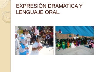 EXPRESIÓN DRAMATICA Y
LENGUAJE ORAL.
 