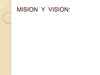 MISION Y VISION:
 