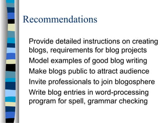 Recommendations
Provide detailed instructions on creating
blogs, requirements for blog projects
Model examples of good blo...