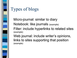 Types of blogs
Micro-journal: similar to diary
Notebook: like journals (example)
Filter: include hyperlinks to related sit...