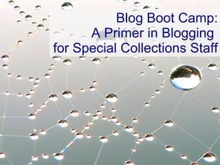 Blog Boot Camp: A Primer in Blogging  for Special Collections Staff 