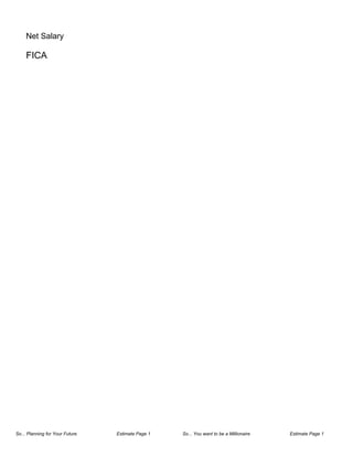 Net Salary

     FICA




So... Planning for Your Future   Estimate Page 1   So... You want to be a Millionaire   Estimate Page 1
 
