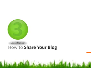 How to Share Your Blog
Lesson Number
8
 