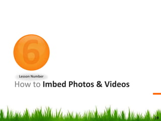 How to Imbed Photos & Videos
Lesson Number
19
 