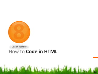 How to Code in HTML
Lesson Number
26
 