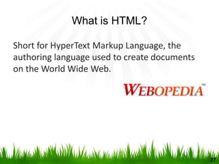 What is HTML?
Short for HyperText Markup Language, the
authoring language used to create documents
on the World Wide Web.
27
 
