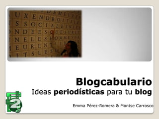BlogcabularioIdeas periodísticas para tu blog Emma Pérez-Romera & Montse Carrasco 