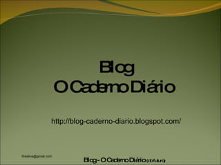 Blog O Caderno Diário  http://blog-caderno-diario.blogspot.com/ 