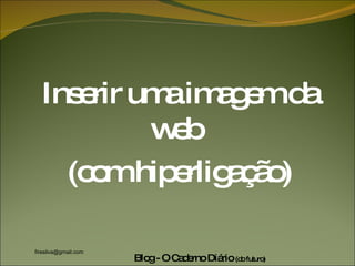 Inserir uma imagem da web  (com hiperligação) 