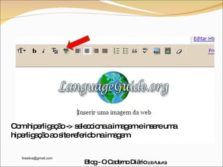 Com hiperligação -> selecciona a imagem e insere uma hiperligação ao site referido na imagem 