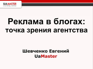Реклама в блогах: точка зрения агентства Шевченко Евгений Ua Master 