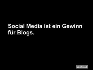 Social Media ist ein Gewinn für Blogs. 