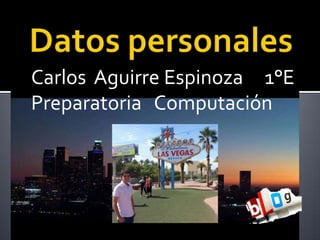 Carlos Aguirre Espinoza 1°E
Preparatoria Computación
 