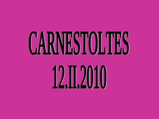 CARNESTOLTES  12.II.2010 