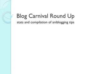 Blog Carnival Round Up
stats and compilation of aniblogging tips
 