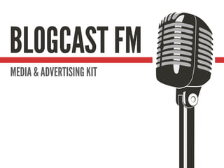 BLOGCAST FM
MEDIA & ADVERTISING KIT
 