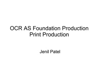 OCR AS Foundation Production  Print Production  Jenil Patel 