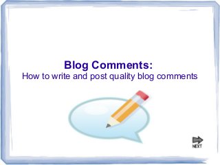 Blog Comments:
How to write and post quality blog comments

 