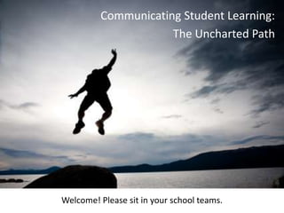 Communicating Student Learning:
The Uncharted Path

Communication Student
Learning Pilot

Welcome! Please sit in your school teams.

 