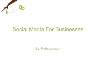Social Media For Businesses


        By: Kuhcoon.com
 