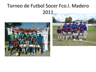 Torneo de Futbol Socer Fco.I. Madero 2011 