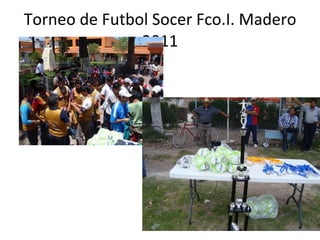 Torneo de Futbol Socer Fco.I. Madero 2011 
