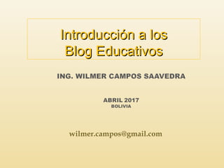 wilmer.campos@gmail.com
Introducción a losIntroducción a los
Blog EducativosBlog Educativos
 