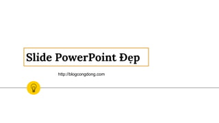 Slide PowerPoint Đẹp
http://blogcongdong.com
 