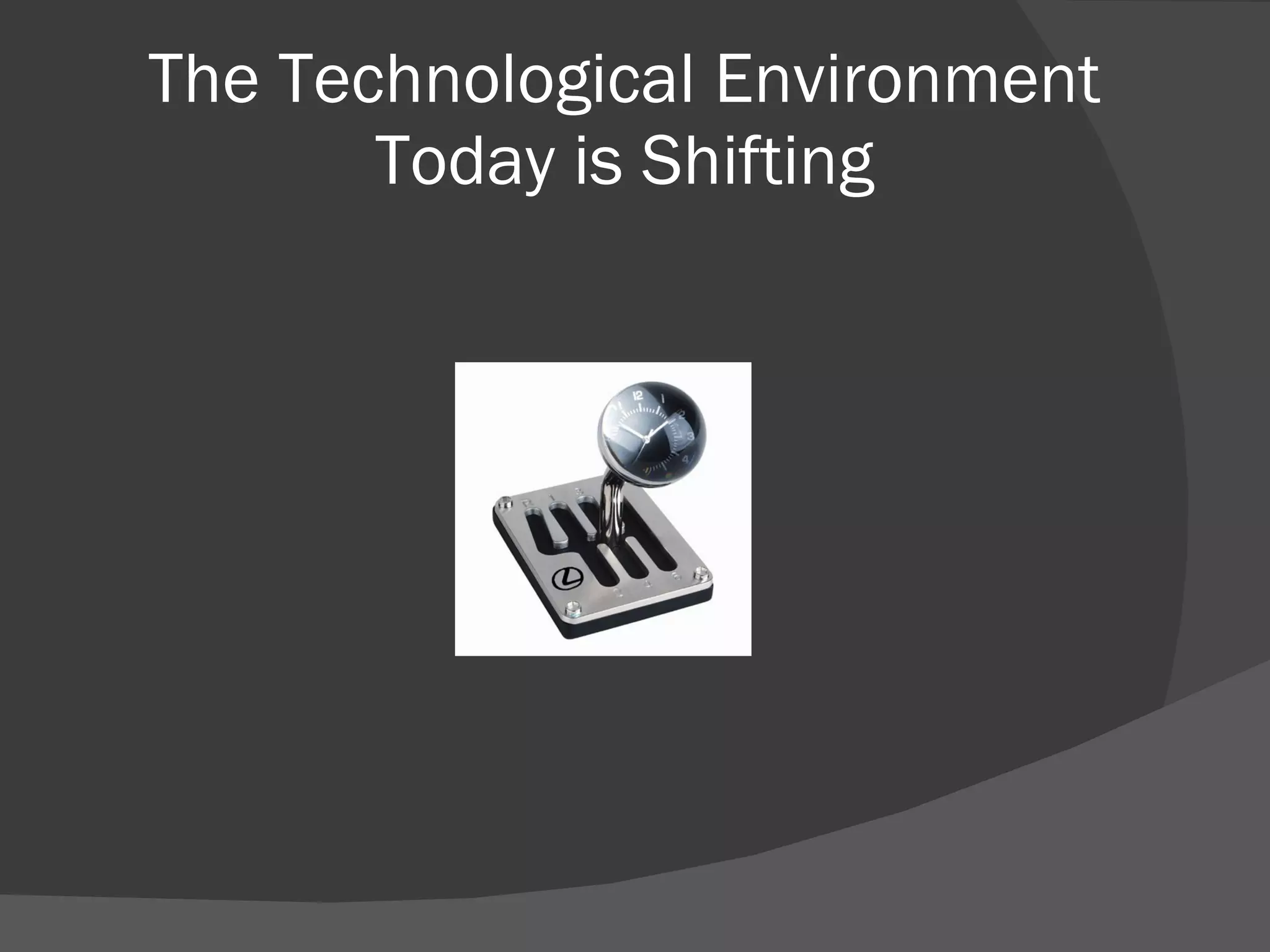 The Technological Environment Today is Shifting 